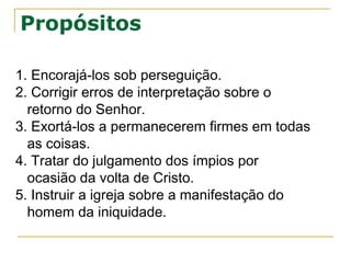 2.2 Paulo afirma não ter ensinado que Jesus já voltara, e eles
teriam que discernir entre a verdade e o erro.
2.3 Explica que Jesus não voltará até que venha a apostasia
(rejeição/afastamento da fé Cristã).
Já existe apostasia no mundo, por exemplo ao defender a
conduta pecaminosa na área da sexualidade, negar alguma
verdade da Bíblia, ...
2.3,4 Antes aparecerá o homem do pecado, o filho da
perdição, que dirá que é Deus.
O santuário de Deus é uma referência a Jerusalém.
2.6,7 Já esta operando o poder do anticristo no mundo e há
algo que o detém.
2.9 Satanás também tem poderes.
A VINDA DO ANTICRISTO
 