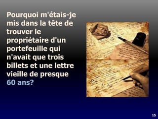 15
Pourquoi m'étais-je
mis dans la tête de
trouver le
propriétaire d'un
portefeuille qui
n'avait que trois
billets et une lettre
vieille de presque
60 ans?
 