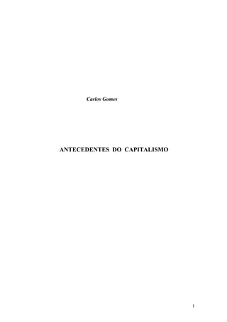 Carlos Gomes




ANTECEDENTES DO CAPITALISMO




                              1
 