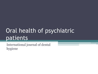 Oral health of psychiatric
patients
International journal of dental
hygiene
 
