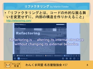 󤯤ͬ ㏊ #37 8
ե by Martin Fowler
?ե󥰤Ȥϡ`ɤĤ
ˡڲΘ꤫뤳ȡ
http://refactoring.com/
Refactoring is  altering its internal structure
without changing its external behavior.
 