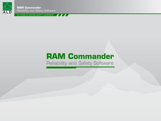 RAM Commander
Reliability and Safety Software
30 YEARS OF SYSTEM SAFETY LEADERSHIP
RAM Commander
Reliability and Safety Software
 
