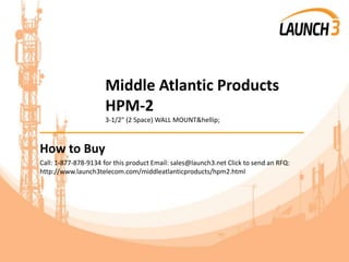 Middle Atlantic Products
HPM-2
3-1/2" (2 Space) WALL MOUNT&hellip;
_______________________________________
How to Buy
Call: 1-877-878-9134 for this product Email: sales@launch3.net Click to send an RFQ:
http://www.launch3telecom.com/middleatlanticproducts/hpm2.html
 