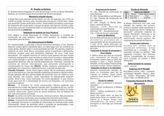 Escala da Diaconia
Escola Dominical
A Escola Dominical tem sido uma
bênção! As classes dos juvenis,
jovens e adultos estão estudando o
tema “Igreja que serve e Igreja que
discipula!” utilizando material da
Igreja Metodista. Participe e se
engaje neste movimento de
valorização desse espaço tão
importante de estudo da Palavra!
Oração pelos enfermos
O r e m o s p o r i r m ã o s q u e s e
encontram enfermos: Sinval
(submeteu-se a cirurgia), D. Tite
(aguarda cirurgia no joelho), Táta
(aguarda cirurgia), Seu Antonio,
Johnny (recuperação de cirurgia),
Lenir (cirurgia no joelho) e Alice
(Marques).
Aniversariante da semana
18/03 - Samuel
Endereço do Pr Rinaldo
Rua Madre Cecília, 1560 – Condomí-
nio Villagio Cleopath – Bloco I , Apto.
62 - Centro - Piracicaba - SP. Fone:
2534-3788 / 19-99546-9035.
Campanha Nacional de Oferta
Missionária
Acesse ofertamissionaria.metodista.org.br
Programação da semana
3ª, 18h: Mutirão da construção da
Casa Pastoral.
4ª, 20h: Estudo Bíblico nos Marques.
5ª, 18h: Mutirão da construção da
Casa Pastoral.
6ª, 20h: Oração no Monte (Mar-
ques); saída do templo.
S á b a d o , 7 h 3 0 : M u t i r ã o d a
construção da Casa Pastoral.
Domingo: 9h - Escola Dominical.
19h – Culto de louvor e adoração.
Líderes de Ministérios
O pr Rinaldo solicita que os líderes de
m i n i s t é r i o s p r o v i d e n c i e m o
planejamento de seu ministério para
o ano 2014, para definição da
agenda da igreja na próxima reunião
da CLAM.
Campanha de doação de brinquedos e
livros infantis
A Valéria avisa que está se iniciando
uma campanha de doação de
brinquedos usados para as salas das
crianças e para o futuro berçário.
Também, livros cristãos infantis serão
muito bem-vindos. Vamos colaborar?
Campanha de doces e/ou chocolates
Estamos necessitando doações de
doces ou chocolates para dar às
crianças no cultinho. Quem quiser
colaborar deve procurar a Valéria, a
Nani ou a Li.
Escala do cultinho
16/03 - Nani (professora) e Mariana
(auxiliar).
23/03 - Roseli (professora) e Rafaela
(auxiliar).
30/03 - Valéria (professora) e Ana
Paula (auxiliar).
Quem não puder estar na data da
escala deve entrar em contato com a
Valéria ou a Miriam (avisar com
antecedência). Os temas serão
entregues no domingo que antecede
a escala.
Pr. Rinaldo na Betânia
Pr. Rinaldo estará pregando no culto de domingo à noite na Igreja Metodista
Betânia, em comemoração do aniversário de 50 anos da igreja.
Ministério Infantil informa
A Tarde Feliz será realizado no dia 29/03, às 15h. Na segunda, dia 17/03, às
19h30 na igreja, faremos uma reunião para estruturar a Tarde Feliz. Todos
que quiserem ajudar serão bem vindos. Todos estão convidados a participar
do momento de oração pelas crianças da igreja, dos bairros vizinhos e pela
Tarde Feliz, que tem acontecido todos os domingos após o encerramento da
Escola Dominical (Valéria).
Retomada do mutirão da Casa Pastoral
Com alegria e muita disposição os irmãos retomaram o mutirão da
construção da casa pastoral. Venha você também se engajar nesta
importante obra de Deus.
Dia Internacional da Mulher
Em comemoração a esta data a Escola Dominical convidou a Dra. Daniela
Nasciuti (clínica geral e geriatria) para um bate-papo com as mulheres da
nossa igreja, falando sobre o tema Qualidade de Vida. Ela apontou aspectos
relativos ao bem estar físico, emocional, social e espiritual e apresentou
diretrizes simples para que possamos desfrutar de uma "vida mais
abundante". Em seguida tivemos um tempo muito gostoso em que muitas
mulheres expressaram suas dúvidas as quais foram ouvidas e respondidas
com muita atenção e carinho. Após este "delicioso" momento, tivemos um
igualmente delicioso café da manhã preparado por "famosos" mestres da
culinária de renome internacional, que estiveram prestigiando a
comemoração do nosso dia (Marli). Muitas mulheres expressaram sua
satisfação com o encontro, registramos aqui, a opinião de algumas:
Claudia Tanaami - Achei muito legal a igreja não se preocupar somente
com a vida espiritual, mas dar atenção a aspectos da saúde e vida da mulher.
Muitas pessoas não tem oportunidade de conversar com um médico e tirar
suas dúvidas, nós tivemos. Achei importante as adolescentes estarem
juntas. Achei a dra. muito atenciosa. Foi muito agradável. O que marcou
muito para mim foi a necessidade de termos um tempinho, um momento
para nós mulheres.
Miriam - O encontro foi muito esclarecedor. Mesmo sabendo que
precisamos nos cuidar não damos o devido valor. As palavras da dra. nos fez
enxergar que se conseguirmos cuidar de nós, cuidaremos melhor do nosso
próximo. Amei a dra., assim como as outras mulheres. Elas só falavam da
dra. e de como ela foi carinhosa.
Roseli - Eu achei o encontro bem bacana, muito proveitoso. Nós precisamos
de mais momentos como esse, pois conseguimos tirar bem as dúvidas.
Selma - O encontro foi tudo de bom. Os esclarecimentos sobre a menopau-
sa, reposição hormonal e a questão da vacina para as meninas achei muito
interessante. Gostei de aprender sobre a questão da alimentação e dos
exercícios físicos para termos melhor qualidade de vida.
DIA PORTA DA FRENTE
16 Miriam Nadir Ribeiro Galvão
23 Maria (Lia) Fred
30 Jose Reis Jonathas
 