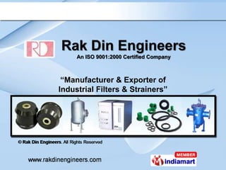 Rak Din Engineers
     An ISO 9001:2000 Certified Company



 “Manufacturer & Exporter of
Industrial Filters & Strainers”
 