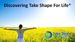 Discovering Take Shape For Life®
 