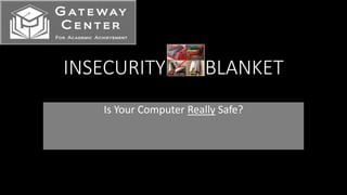 INSECURITY BLANKET
Is Your Computer Really Safe?
 