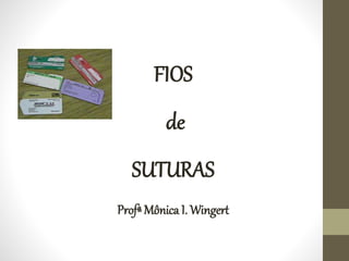 FIOS
de
SUTURAS
ProfªMônica I. Wingert
 
