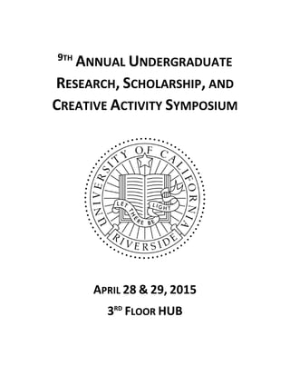 9TH
ANNUAL UNDERGRADUATE
RESEARCH, SCHOLARSHIP, AND
CREATIVE ACTIVITY SYMPOSIUM
APRIL 28 & 29, 2015
3RD
FLOOR HUB
 