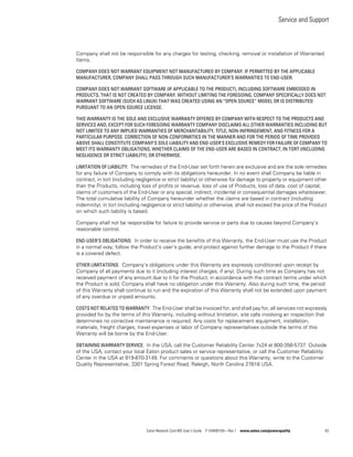 Service and Support
Eaton Network Card-MS User’s Guide P-164000100—Rev 1 www.eaton.com/powerquality 83
Company shall not be responsible for any charges for testing, checking, removal or installation of Warranted
Items.
COMPANY DOES NOT WARRANT EQUIPMENT NOT MANUFACTURED BY COMPANY. IF PERMITTED BY THE APPLICABLE
MANUFACTURER, COMPANY SHALL PASS THROUGH SUCH MANUFACTURER’S WARRANTIES TO END-USER.
COMPANY DOES NOT WARRANT SOFTWARE (IF APPLICABLE TO THE PRODUCT), INCLUDING SOFTWARE EMBEDDED IN
PRODUCTS, THAT IS NOT CREATED BY COMPANY. WITHOUT LIMITING THE FOREGOING, COMPANY SPECIFICALLY DOES NOT
WARRANT SOFTWARE (SUCH AS LINUX) THAT WAS CREATED USING AN “OPEN SOURCE” MODEL OR IS DISTRIBUTED
PURSUANT TO AN OPEN SOURCE LICENSE.
THIS WARRANTY IS THE SOLE AND EXCLUSIVE WARRANTY OFFERED BY COMPANY WITH RESPECT TO THE PRODUCTS AND
SERVICES AND, EXCEPT FOR SUCH FOREGOING WARRANTY COMPANY DISCLAIMS ALL OTHER WARRANTIES INCLUDING BUT
NOT LIMITED TO ANY IMPLIED WARRANTIES OF MERCHANTABILITY, TITLE, NON-INFRINGEMENT, AND FITNESS FOR A
PARTICULAR PURPOSE. CORRECTION OF NON-CONFORMITIES IN THE MANNER AND FOR THE PERIOD OF TIME PROVIDED
ABOVE SHALL CONSTITUTE COMPANY’S SOLE LIABILITY AND END-USER’S EXCLUSIVE REMEDY FOR FAILURE OF COMPANY TO
MEET ITS WARRANTY OBLIGATIONS, WHETHER CLAIMS OF THE END-USER ARE BASED IN CONTRACT, IN TORT (INCLUDING
NEGLIGENCE OR STRICT LIABILITY), OR OTHERWISE.
LIMITATION OF LIABILITY: The remedies of the End-User set forth herein are exclusive and are the sole remedies
for any failure of Company to comply with its obligations hereunder. In no event shall Company be liable in
contract, in tort (including negligence or strict liability) or otherwise for damage to property or equipment other
than the Products, including loss of profits or revenue, loss of use of Products, loss of data, cost of capital,
claims of customers of the End-User or any special, indirect, incidental or consequential damages whatsoever.
The total cumulative liability of Company hereunder whether the claims are based in contract (including
indemnity), in tort (including negligence or strict liability) or otherwise, shall not exceed the price of the Product
on which such liability is based.
Company shall not be responsible for failure to provide service or parts due to causes beyond Company’s
reasonable control.
END-USER’S OBLIGATIONS: In order to receive the benefits of this Warranty, the End-User must use the Product
in a normal way; follow the Product’s user’s guide; and protect against further damage to the Product if there
is a covered defect.
OTHER LIMITATIONS: Company’s obligations under this Warranty are expressly conditioned upon receipt by
Company of all payments due to it (including interest charges, if any). During such time as Company has not
received payment of any amount due to it for the Product, in accordance with the contract terms under which
the Product is sold, Company shall have no obligation under this Warranty. Also during such time, the period
of this Warranty shall continue to run and the expiration of this Warranty shall not be extended upon payment
of any overdue or unpaid amounts.
COSTS NOT RELATED TO WARRANTY: The End-User shall be invoiced for, and shall pay for, all services not expressly
provided for by the terms of this Warranty, including without limitation, site calls involving an inspection that
determines no corrective maintenance is required. Any costs for replacement equipment, installation,
materials, freight charges, travel expenses or labor of Company representatives outside the terms of this
Warranty will be borne by the End-User.
OBTAINING WARRANTY SERVICE: In the USA, call the Customer Reliability Center 7x24 at 800-356-5737. Outside
of the USA, contact your local Eaton product sales or service representative, or call the Customer Reliability
Center in the USA at 919-870-3149. For comments or questions about this Warranty, write to the Customer
Quality Representative, 3301 Spring Forest Road, Raleigh, North Carolina 27616 USA.
 
