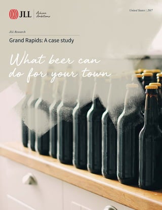 What beer can
do for your town
United States | 2017
Grand Rapids: A case study
JLL Research
 