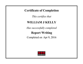 Certificate of Completion
This certifies that
WILLIAM J KELLY
Has successfully completed
Report Writing
Completed on Apr 9, 2016
 