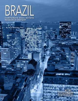CORPORATE REAL ESTATE RESEARCH REPORT - BRAZIL
1
C O R P O R AT E R E A L E S TAT E
R E S E A R C H R E P O R T
By Beth Mattson-Teig
BRAZIL
 