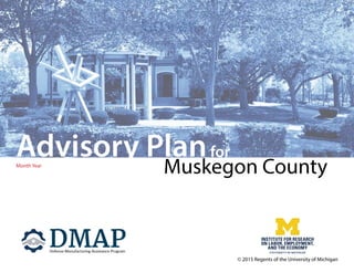 Cover
Advisory Planfor
Muskegon CountyMonth Year
© 2015 Regents of the University of Michigan
 