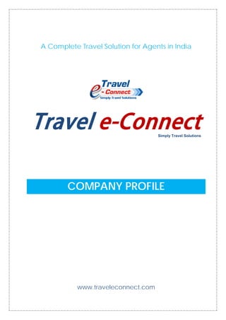 A Complete Travel Solution for Agents in India
Travel e-Connect
COMPANY PROFILE
www.traveleconnect.com
Simply Travel Solutions
 
