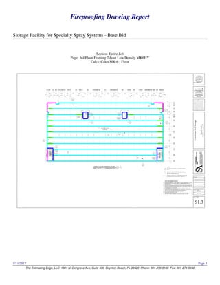 Fireproofing Drawing Report
Storage Facility for Specialty Spray Systems - Base Bid
The Estimating Edge, LLC 1301 N. Congress Ave, Suite 400 Boynton Beach, FL 33426 Phone: 561-276-9100 Fax: 561-276-9492
1/11/2017 Page 3
Section: Entire Job
Page: 3rd Floor Framing 2-hour Low Density MK6HY
Calcs: Calcs MK-6 - Floor
 