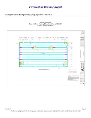 Fireproofing Drawing Report
Storage Facility for Specialty Spray Systems - Base Bid
The Estimating Edge, LLC 1301 N. Congress Ave, Suite 400 Boynton Beach, FL 33426 Phone: 561-276-9100 Fax: 561-276-9492
1/11/2017 Page 9
Section: Entire Job
Page: 6th Floor Framing 2-hour Low Density MK6HY
Calcs: Calcs MK-6 - Floor
 