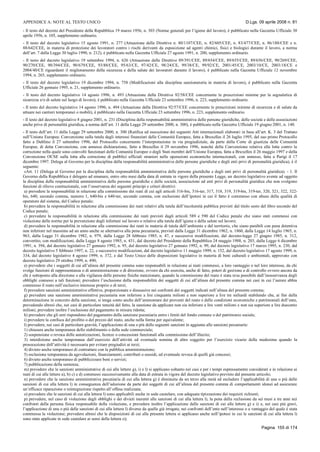 APPENDICE A: NOTE AL TESTO UNICO D.Lgs. 09 aprile 2008 n. 81
Pagina 155 di 174
- Il testo del decreto del Presidente della Repubblica 19 marzo 1956, n. 303 (Norme generali per l’igiene del lavoro), è pubblicato nella Gazzetta Ufficiale 30
aprile 1956, n. 105, supplemento ordinario.
- Il testo del decreto legislativo 15 agosto 1991, n. 277 (Attuazione delle Direttive n. 80/1107/CEE, n. 82/605/CEE, n. 83/477/CEE, n. 86/188/CEE e n.
88/642/CEE, in materia di protezione dei lavoratori contro i rischi derivanti da esposizione ad agenti chimici, fisici e biologici durante il lavoro, a norma
dell’art. 7 della Legge 30 luglio 1990, n. 212), è pubblicato nella Gazzetta Ufficiale 27 agosto 1991, n. 200, supplemento ordinario.
- Il testo del decreto legislativo 19 settembre 1994, n. 626 (Attuazione delle Direttive 89/391/CEE, 89/654/CEE, 89/655/CEE, 89/656/CEE, 90/269/CEE,
90/270/CEE, 90/394/CEE, 90/679/CEE, 93/88/CEE, 95/63/CE, 97/42/CE, 98/24/CE, 99/38/CE, 99/92/CE, 2001/45/CE, 2003/10/CE, 2003/18/CE e
2004/40/CE riguardanti il miglioramento della sicurezza e della salute dei lavoratori durante il lavoro), è pubblicato nella Gazzetta Ufficiale 12 novembre
1994, n. 265, supplemento ordinario.
- Il testo del decreto legislativo 19 dicembre 1994, n. 758 (Modificazioni alla disciplina sanzionatoria in materia di lavoro), è pubblicato nella Gazzetta
Ufficiale 26 gennaio 1995, n. 21, supplemento ordinario.
- Il testo del decreto legislativo 14 agosto 1996, n. 493 (Attuazione della Direttiva 92/58/CEE concernente le prescrizioni minime per la segnaletica di
sicurezza e/o di salute sul luogo di lavoro), è pubblicato nella Gazzetta Ufficiale 23 settembre 1996, n. 223, supplemento ordinario.
- Il testo del decreto legislativo 14 agosto 1996, n. 494 (Attuazione della Direttiva 92/57/CEE concernente le prescrizioni minime di sicurezza e di salute da
attuare nei cantieri temporanei o mobili), è pubblicato nella Gazzetta Ufficiale 23 settembre 1996, n. 223, supplemento ordinario.
- Il testo del decreto legislativo 8 giugno 2001, n. 231 (Disciplina della responsabilità amministrativa delle persone giuridiche, delle società e delle associazioni
anche prive di personalità giuridica, a norma dell’art. 11 della Legge 29 settembre 2000, n. 300), è pubblicato nella Gazzetta Ufficiale 19 giugno 2001, n. 140.
- Il testo dell’art. 11 della Legge 29 settembre 2000, n. 300 (Ratifica ed esecuzione dei seguenti Atti internazionali elaborati in base all’art. K. 3 del Trattato
sull’Unione Europea: Convenzione sulla tutela degli interessi finanziari delle Comunità Europee, fatta a Bruxelles il 26 luglio 1995, del suo primo Protocollo
fatto a Dublino il 27 settembre 1996, del Protocollo concernente l’interpretazione in via pregiudiziale, da parte della Corte di giustizia delle Comunità
Europee, di detta Convenzione, con annessa dichiarazione, fatto a Bruxelles il 29 novembre 1996, nonché della Convenzione relativa alla lotta contro la
corruzione nella quale sono coinvolti funzionari delle Comunità Europee o degli Stati membri dell’Unione Europea, fatta a Bruxelles il 26 maggio 1997 e della
Convenzione OCSE sulla lotta alla corruzione di pubblici ufficiali stranieri nelle operazioni economiche internazionali, con annesso, fatta a Parigi il 17
dicembre 1997. Delega al Governo per la disciplina della responsabilità amministrativa delle persone giuridiche e degli enti privi di personalità giuridica), è il
seguente:
«Art. 11 (Delega al Governo per la disciplina della responsabilità amministrativa delle persone giuridiche e degli enti privi di personalità giuridica). - 1. Il
Governo della Repubblica è delegato ad emanare, entro otto mesi dalla data di entrata in vigore della presente Legge, un decreto legislativo avente ad oggetto
la disciplina della responsabilità amministrativa delle persone giuridiche e delle società, associazioni od enti privi di personalità giuridica che non svolgono
funzioni di rilievo costituzionale, con l’osservanza dei seguenti principi e criteri direttivi:
a) prevedere la responsabilità in relazione alla commissione dei reati di cui agli articoli 316-bis, 316-ter, 317, 318, 319, 319-bis, 319-ter, 320, 321, 322, 322-
bis, 640, secondo comma, numero 1, 640-bis e 640-ter, secondo comma, con esclusione dell’ipotesi in cui il fatto è commesso con abuso della qualità di
operatore del sistema, del Codice penale;
b) prevedere la responsabilità in relazione alla commissione dei reati relativi alla tutela dell’incolumità pubblica previsti dal titolo sesto del libro secondo del
Codice penale;
c) prevedere la responsabilità in relazione alla commissione dei reati previsti dagli articoli 589 e 590 del Codice penale che siano stati commessi con
violazione delle norme per la prevenzione degli infortuni sul lavoro o relative alla tutela dell’igiene e della salute sul lavoro;
d) prevedere la responsabilità in relazione alla commissione dei reati in materia di tutela dell’ambiente e del territorio, che siano punibili con pena detentiva
non inferiore nel massimo ad un anno anche se alternativa alla pena pecuniaria, previsti dalla Legge 31 dicembre 1962, n. 1860, dalla Legge 14 luglio 1965, n.
963, dalla Legge 31 dicembre 1982, n. 979, dalla Legge 28 febbraio 1985, n. 47, e successive modificazioni, dal decreto-legge 27 giugno 1985, n. 312,
convertito, con modificazioni, dalla Legge 8 agosto 1985, n. 431, dal decreto del Presidente della Repubblica 24 maggio 1988, n. 203, dalla Legge 6 dicembre
1991, n. 394, dal decreto legislativo 27 gennaio 1992, n. 95, dal decreto legislativo 27 gennaio 1992, n. 99, dal decreto legislativo 17 marzo 1995, n. 230, dal
decreto legislativo 5 febbraio 1997, n. 22, e successive modificazioni, dal decreto legislativo 11 maggio 1999, n. 152, dal decreto legislativo 17 agosto 1999, n.
334, dal decreto legislativo 4 agosto 1999, n. 372, e dal Testo Unico delle disposizioni legislative in materia di beni culturali e ambientali, approvato con
decreto legislativo 29 ottobre 1999, n. 490;
e) prevedere che i soggetti di cui all’alinea del presente comma sono responsabili in relazione ai reati commessi, a loro vantaggio o nel loro interesse, da chi
svolge funzioni di rappresentanza o di amministrazione o di direzione, ovvero da chi esercita, anche di fatto, poteri di gestione e di controllo ovvero ancora da
chi è sottoposto alla direzione o alla vigilanza delle persone fisiche menzionate, quando la commissione del reato è stata resa possibile dall’inosservanza degli
obblighi connessi a tali funzioni; prevedere l’esclusione della responsabilità dei soggetti di cui all’alinea del presente comma nei casi in cui l’autore abbia
commesso il reato nell’esclusivo interesse proprio o di terzi;
f) prevedere sanzioni amministrative effettive, proporzionate e dissuasive nei confronti dei soggetti indicati nell’alinea del presente comma;
g) prevedere una sanzione amministrativa pecuniaria non inferiore a lire cinquanta milioni e non superiore a lire tre miliardi stabilendo che, ai fini della
determinazione in concreto della sanzione, si tenga conto anche dell’ammontare dei proventi del reato e delle condizioni economiche e patrimoniali dell’ente,
prevedendo altresì che, nei casi di particolare tenuità del fatto, la sanzione da applicare non sia inferiore a lire venti milioni e non sia superiore a lire duecento
milioni; prevedere inoltre l’esclusione del pagamento in misura ridotta;
h) prevedere che gli enti rispondono del pagamento della sanzione pecuniaria entro i limiti del fondo comune o del patrimonio sociale;
i) prevedere la confisca del profitto o del prezzo del reato, anche nella forma per equivalente;
l) prevedere, nei casi di particolare gravità, l’applicazione di una o più delle seguenti sanzioni in aggiunta alle sanzioni pecuniarie:
1) chiusura anche temporanea dello stabilimento o della sede commerciale;
2) sospensione o revoca delle autorizzazioni, licenze o concessioni funzionali alla commissione dell’illecito;
3) interdizione anche temporanea dall’esercizio dell’attività ed eventuale nomina di altro soggetto per l’esercizio vicario della medesima quando la
prosecuzione dell’attività è necessaria per evitare pregiudizi ai terzi;
4) divieto anche temporaneo di contrattare con la pubblica amministrazione;
5) esclusione temporanea da agevolazioni, finanziamenti, contributi o sussidi, ed eventuale revoca di quelli già concessi;
6) divieto anche temporaneo di pubblicizzare beni e servizi;
7) pubblicazione della sentenza;
m) prevedere che le sanzioni amministrative di cui alle lettere g), i) e l) si applicano soltanto nei casi e per i tempi espressamente considerati e in relazione ai
reati di cui alle lettere a), b) c) e d) commessi successivamente alla data di entrata in vigore del decreto legislativo previsto dal presente articolo;
n) prevedere che la sanzione amministrativa pecuniaria di cui alla lettera g) è diminuita da un terzo alla metà ed escludere l’applicabilità di una o più delle
sanzioni di cui alla lettera l) in conseguenza dell’adozione da parte dei soggetti di cui all’alinea del presente comma di comportamenti idonei ad assicurare
un’efficace riparazione o reintegrazione rispetto all’offesa realizzata;
o) prevedere che le sanzioni di cui alla lettera l) sono applicabili anche in sede cautelare, con adeguata tipizzazione dei requisiti richiesti;
p) prevedere, nel caso di violazione degli obblighi e dei divieti inerenti alle sanzioni di cui alla lettera l), la pena della reclusione da sei mesi a tre anni nei
confronti della persona fisica responsabile della violazione, e prevedere inoltre l’applicazione delle sanzioni di cui alle lettere g) e i) e, nei casi più gravi,
l’applicazione di una o più delle sanzioni di cui alla lettera l) diverse da quelle già irrogate, nei confronti dell’ente nell’interesse o a vantaggio del quale è stata
commessa la violazione; prevedere altresì che le disposizioni di cui alla presente lettera si applicano anche nell’ipotesi in cui le sanzioni di cui alla lettera l)
sono state applicate in sede cautelare ai sensi della lettera o);
 