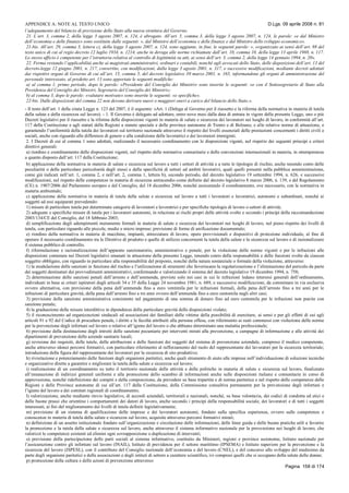 APPENDICE A: NOTE AL TESTO UNICO D.Lgs. 09 aprile 2008 n. 81
Pagina 158 di 174
l’adeguamento del bilancio di previsione dello Stato alla nuova struttura del Governo.
21. L’art. 3, comma 2, della legge 3 agosto 2007, n. 124, è abrogato. All’art. 5, comma 3, della legge 3 agosto 2007, n. 124, le parole: «e dal Ministro
dell’economia e delle finanze» sono sostituite dalle seguenti: «, dal Ministro dell’economia e delle finanze e dal Ministro dello sviluppo economico».
21-bis. All’art. 29, comma 3, lettera c), della legge 3 agosto 2007, n. 124, sono aggiunte, in fine, le seguenti parole: «, organizzato ai sensi dell’art. 98 del
testo unico di cui al regio decreto 12 luglio 1934, n. 1214, anche in deroga alle norme richiamate dall’art. 10, comma 10, della legge 13 aprile 1988, n. 117.
Lo stesso ufficio è competente per l’istruttoria relativa al controllo di legittimità su atti, ai sensi dell’art. 3, comma 2, della legge 14 gennaio 1994, n. 20».
22. Ferma restando l’applicabilità anche ai magistrati amministrativi, ordinari e contabili, nonchè agli avvocati dello Stato, delle disposizioni dell’art. 13 del
decreto-legge 12 giugno 2001, n. 217, convertito, con modificazioni, dalla legge 3 agosto 2001, n. 317, e successive modificazioni, mediante decreti adottati
dai rispettivi organi di Governo di cui all’art. 15, comma 5, del decreto legislativo 30 marzo 2001, n. 165, informandone gli organi di amministrazione del
personale interessato, al predetto art. 13 sono apportate le seguenti modifiche:
a) al comma 1, primo periodo, dopo le parole: «Presidente del Consiglio dei Ministri» sono inserite le seguenti: «e con il Sottosegretario di Stato alla
Presidenza del Consiglio dei Ministri, Segretario del Consiglio dei Ministri»;
b) al comma 3, dopo le parole: «valutare motivate» sono inserite le seguenti: «e specifiche».
22-bis. Dalle disposizioni del comma 22 non devono derivare nuovi o maggiori oneri a carico del bilancio dello Stato.».
- Il testo dell’art. 1 della citata Legge n. 123 del 2007, è il seguente: «Art. 1 (Delega al Governo per il riassetto e la riforma della normativa in materia di tutela
della salute e della sicurezza sul lavoro). - 1. Il Governo è delegato ad adottare, entro nove mesi dalla data di entrata in vigore della presente Legge, uno o più
Decreti legislativi per il riassetto e la riforma delle disposizioni vigenti in materia di salute e sicurezza dei lavoratori nei luoghi di lavoro, in conformità all’art.
117 della Costituzione e agli statuti delle Regioni a statuto speciale e delle province autonome di Trento e di Bolzano, e alle relative norme di attuazione, e
garantendo l’uniformità della tutela dei lavoratori sul territorio nazionale attraverso il rispetto dei livelli essenziali delle prestazioni concernenti i diritti civili e
sociali, anche con riguardo alle differenze di genere e alla condizione delle lavoratrici e dei lavoratori immigrati.
2. I Decreti di cui al comma 1 sono adottati, realizzando il necessario coordinamento con le disposizioni vigenti, nel rispetto dei seguenti principi e criteri
direttivi generali:
a) riordino e coordinamento delle disposizioni vigenti, nel rispetto delle normative comunitarie e delle convenzioni internazionali in materia, in ottemperanza
a quanto disposto dall’art. 117 della Costituzione;
b) applicazione della normativa in materia di salute e sicurezza sul lavoro a tutti i settori di attività e a tutte le tipologie di rischio, anche tenendo conto delle
peculiarità o della particolare pericolosità degli stessi e della specificità di settori ed ambiti lavorativi, quali quelli presenti nella pubblica amministrazione,
come già indicati nell’art. 1, comma 2, e nell’art. 2, comma 1, lettera b), secondo periodo, del decreto legislativo 19 settembre 1994, n. 626, e successive
modificazioni, nel rispetto delle competenze in materia di sicurezza antincendio come definite dal decreto legislativo 8 marzo 2006, n. 139, e del Regolamento
(CE) n. 1907/2006 del Parlamento europeo e del Consiglio, del 18 dicembre 2006, nonché assicurando il coordinamento, ove necessario, con la normativa in
materia ambientale;
c) applicazione della normativa in materia di tutela della salute e sicurezza sul lavoro a tutti i lavoratori e lavoratrici, autonomi e subordinati, nonché ai
soggetti ad essi equiparati prevedendo:
1) misure di particolare tutela per determinate categorie di lavoratori e lavoratrici e per specifiche tipologie di lavoro o settori di attività;
2) adeguate e specifiche misure di tutela per i lavoratori autonomi, in relazione ai rischi propri delle attività svolte e secondo i principi della raccomandazione
2003/134/CE del Consiglio, del 18 febbraio 2003;
d) semplificazione degli adempimenti meramente formali in materia di salute e sicurezza dei lavoratori nei luoghi di lavoro, nel pieno rispetto dei livelli di
tutela, con particolare riguardo alle piccole, medie e micro imprese; previsione di forme di unificazione documentale;
e) riordino della normativa in materia di macchine, impianti, attrezzature di lavoro, opere provvisionali e dispositivi di protezione individuale, al fine di
operare il necessario coordinamento tra le Direttive di prodotto e quelle di utilizzo concernenti la tutela della salute e la sicurezza sul lavoro e di razionalizzare
il sistema pubblico di controllo;
f) riformulazione e razionalizzazione dell’apparato sanzionatorio, amministrativo e penale, per la violazione delle norme vigenti e per le infrazioni alle
disposizioni contenute nei Decreti legislativi emanati in attuazione della presente Legge, tenendo conto della responsabilità e delle funzioni svolte da ciascun
soggetto obbligato, con riguardo in particolare alla responsabilità del preposto, nonché della natura sostanziale o formale della violazione, attraverso:
1) la modulazione delle sanzioni in funzione del rischio e l’utilizzazione di strumenti che favoriscano la regolarizzazione e l’eliminazione del pericolo da parte
dei soggetti destinatari dei provvedimenti amministrativi, confermando e valorizzando il sistema del decreto legislativo 19 dicembre 1994, n. 758;
2) determinazione delle sanzioni penali dell’arresto e dell’ammenda, previste solo nei casi in cui le infrazioni ledano interessi generali dell’ordinamento,
individuati in base ai criteri ispiratori degli articoli 34 e 35 della Legge 24 novembre 1981, n. 689, e successive modificazioni, da comminare in via esclusiva
ovvero alternativa, con previsione della pena dell’ammenda fino a euro ventimila per le infrazioni formali, della pena dell’arresto fino a tre anni per le
infrazioni di particolare gravità, della pena dell’arresto fino a tre anni ovvero dell’ammenda fino a euro centomila negli altri casi;
3) previsione della sanzione amministrativa consistente nel pagamento di una somma di denaro fino ad euro centomila per le infrazioni non punite con
sanzione penale;
4) la graduazione delle misure interdittive in dipendenza della particolare gravità delle disposizioni violate;
5) il riconoscimento ad organizzazioni sindacali ed associazioni dei familiari delle vittime della possibilità di esercitare, ai sensi e per gli effetti di cui agli
articoli 91 e 92 del Codice di procedura penale, i diritti e le facoltà attribuiti alla persona offesa, con riferimento ai reati commessi con violazione delle norme
per la prevenzione degli infortuni sul lavoro o relative all’igiene del lavoro o che abbiano determinato una malattia professionale;
6) previsione della destinazione degli introiti delle sanzioni pecuniarie per interventi mirati alla prevenzione, a campagne di informazione e alle attività dei
dipartimenti di prevenzione delle aziende sanitarie locali;
g) revisione dei requisiti, delle tutele, delle attribuzioni e delle funzioni dei soggetti del sistema di prevenzione aziendale, compreso il medico competente,
anche attraverso idonei percorsi formativi, con particolare riferimento al rafforzamento del ruolo del rappresentante dei lavoratori per la sicurezza territoriale;
introduzione della figura del rappresentante dei lavoratori per la sicurezza di sito produttivo;
h) rivisitazione e potenziamento delle funzioni degli organismi paritetici, anche quali strumento di aiuto alle imprese nell’individuazione di soluzioni tecniche
e organizzative dirette a garantire e migliorare la tutela della salute e sicurezza sul lavoro;
i) realizzazione di un coordinamento su tutto il territorio nazionale delle attività e delle politiche in materia di salute e sicurezza sul lavoro, finalizzato
all’emanazione di indirizzi generali uniformi e alla promozione dello scambio di informazioni anche sulle disposizioni italiane e comunitarie in corso di
approvazione, nonché ridefinizione dei compiti e della composizione, da prevedere su base tripartita e di norma paritetica e nel rispetto delle competenze delle
Regioni e delle Province autonome di cui all’art. 117 della Costituzione, della Commissione consultiva permanente per la prevenzione degli infortuni e
l’igiene del lavoro e dei comitati regionali di coordinamento;
l) valorizzazione, anche mediante rinvio legislativo, di accordi aziendali, territoriali e nazionali, nonché, su base volontaria, dei codici di condotta ed etici e
delle buone prassi che orientino i comportamenti dei datori di lavoro, anche secondo i principi della responsabilità sociale, dei lavoratori e di tutti i soggetti
interessati, ai fini del miglioramento dei livelli di tutela definiti legislativamente;
m) previsione di un sistema di qualificazione delle imprese e dei lavoratori autonomi, fondato sulla specifica esperienza, ovvero sulle competenze e
conoscenze in materia di tutela della salute e sicurezza sul lavoro, acquisite attraverso percorsi formativi mirati;
n) definizione di un assetto istituzionale fondato sull’organizzazione e circolazione delle informazioni, delle linee guida e delle buone pratiche utili a favorire
la promozione e la tutela della salute e sicurezza sul lavoro, anche attraverso il sistema informativo nazionale per la prevenzione nei luoghi di lavoro, che
valorizzi le competenze esistenti ed elimini ogni sovrapposizione o duplicazione di interventi;
o) previsione della partecipazione delle parti sociali al sistema informativo, costituito da Ministeri, regioni e province autonome, Istituto nazionale per
l’assicurazione contro gli infortuni sul lavoro (INAIL), Istituto di previdenza per il settore marittimo (IPSEMA) e Istituto superiore per la prevenzione e la
sicurezza del lavoro (ISPESL), con il contributo del Consiglio nazionale dell’economia e del lavoro (CNEL), e del concorso allo sviluppo del medesimo da
parte degli organismi paritetici e delle associazioni e degli istituti di settore a carattere scientifico, ivi compresi quelli che si occupano della salute delle donne;
p) promozione della cultura e delle azioni di prevenzione attraverso:
 