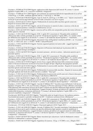 D.Lgs. 09 aprile 2008 n. 81
Pagina XXIX di XLI
Circolare n. 30/2009 del 29/10/2009 Oggetto: applicazione delle disposizioni dell’articolo 90, comma 11, decreto
legislativo 9 aprile 2008, n. 81, e successive modifiche e integrazioni. .............................................................................. 243
Circolare n. 33/2009 del 10/11/2009 Oggetto: provvedimento di sospensione dell’attività imprenditoriale di cui all’art.
14 del D.Lgs. n. 81/2008 - modifiche apportate dall’art. 11 del D.Lgs. n. 106/2009........................................................... 243
Circolare n. 29/2010 del 27/08/2010 Oggetto: Capo II, Titolo IV, del D.Lgs. n. 81/2008 e s.m.i. - Quesiti concernenti le
norme per la prevenzione degli infortuni sul lavoro nelle costruzioni e nei lavori in quota................................................. 249
Circolare n. 44/2010 del 22/12/2010 Oggetto: Problematiche di sicurezza delle macchine agricole semoventi -
Requisiti di sicurezza delle moto agricole.......................................................................................................................... 251
Circolare n. 20/2011 del 29/07/2011 Oggetto: attività di formazione in materia di salute e sicurezza svolta da enti
bilaterali e organismi paritetici o realizzata in collaborazione con essi............................................................................... 253
Circolare n. 8/2012 del 24/05/2012 Oggetto: sicurezza nell’uso delle ceste autoprodotte portate dai trattori utilizzate in
ambito agricolo e forestale. ............................................................................................................................................... 254
Circolare n. 11/2012 del 25/05/2012 Oggetto: D.M. 11 aprile 2011 concernente la “Disciplina delle modalità di
effettuazione delle verifiche periodiche di cui all’All. VII del decreto legislativo 9 aprile 2008, n. 81. nonché i criteri
per abilitazione dei soggetti di cui all’articolo 71, comma 13, del medesimo decreto legislativo” - Chiarimenti................. 255
Circolare n. 12/2012 del 01/06/2012 Oggetto: Documento Unico di Regolarità Contributiva (DURC) - art. 14 comma 6
bis, D.L. n. 5/2012 conv. da L. n. 35/2012 - DURC e autocertificazione............................................................................ 257
Circolare n. 13/2012 del 05/06/2012 Oggetto: Nozione organismi paritetici nel settore edile - soggetti legittimati
all’attività formativa.......................................................................................................................................................... 259
Circolare n. 15/2012 del 27/06/2012 Oggetto: Dispositivi di Protezione Individuale per la protezione delle vie
respiratorie da agenti biologici aerodispersi....................................................................................................................... 260
Circolare n. 16/2012 del 04/07/2012 Oggetto: lavoratori autonomi - attività in cantiere - indicazioni operative per il
personale ispettivo. ........................................................................................................................................................... 261
Circolare n. 23/2012 del 13/08/2012 Oggetto: D.M. 11 aprile 2011 concernente la “Disciplina delle modalità di
effettuazione delle verifiche periodiche di cui all’ALL. VII del decreto legislativo 9 aprile 2008, n. 81. nonché i criteri
per l’abilitazione dei soggetti di cui all’articolo 71, comma 13, del medesimo decreto legislativo” - Chiarimenti. ............. 263
Circolare n. 24/2012 del 23/10/2012 Oggetto: divieto d’uso a seguito della decisione della commissione europea
relativa al divieto di immissione sul mercato di accessori di taglio del tipo a flagelli per decespugliatori portatili . ............ 266
Circolare n. 25/2012 del 25/10/2012 Oggetto: Problematiche di sicurezza delle macchine - Requisiti di sicurezza delle
macchine agricole semoventi moto agricole. ..................................................................................................................... 266
Circolare n. 30/2012 del 24/12/2012 Oggetto: Problematiche di sicurezza delle macchine - Requisiti di sicurezza delle
prolunghe applicate alle forche dei carrelli elevatori, cosiddette “ bracci gru”. .................................................................. 267
Circolare n. 31/2012 del 24/12/2012 Oggetto: Problematiche di sicurezza dei carrelli semoventi a braccio telescopico
requisito essenziale di sicurezza 4.2.2 dell’allegato I alla Direttiva 2006/42/CE ................................................................ 268
Circolare n. 9/2013 del 05/03/2013 Oggetto: D.M. 11 aprile 2011 concernente la “Disciplina delle modalità di
effettuazione delle verifiche periodiche di cui all’All. VII del decreto legislativo 9 aprile 2008, n. 81. nonché i criteri
per l’abilitazione dei soggetti di cui all’articolo 71, comma 13, del medesimo decreto legislativo” - Chiarimenti. ............. 269
Circolare n. 12/2013 del 11/03/2013 Oggetto: Accordo 22 febbraio 2012 “Accordo ai sensi dell'articolo 4 del decreto
legislativo 28 agosto 1997, n. 281, tra il Governo, le Regioni e le Province autonome di Trento e Bolzano concernente
l'individuazione delle attrezzature di lavoro per le quali è richiesta una specifica abilitazione degli operatori, nonché le
modalità per il riconoscimento di tale abilitazione, i soggetti formatori, la durata, gli indirizzi ed i requisiti minimi di
validità della formazione, in attuazione dell'articolo 73, comma 5, del decreto legislativo 9 aprile 2008, n. 81 e
successive modifiche e integrazioni” - Chiarimenti. .......................................................................................................... 271
Circolare prot. 0010748 del 10/05/2013 Oggetto: “Tutela della salute nei luoghi di lavoro: Sorveglianza sanitaria -
Accertamenti pre-assuntivi e periodici sieropositività HIV - Condizione esclusione divieto effettuazione”........................ 272
Circolare n. 18/2013 del 23/05/2013 Oggetto: D.M. 11 aprile 2011 concernente la “Disciplina delle modalità di
effettuazione delle verifiche periodiche di cui all’All. VII del decreto legislativo 9 aprile 2008, n. 81. nonché i criteri
per l’abilitazione dei soggetti di cui all'articolo 71, comma 13, del medesimo decreto legislativo” - Chiarimenti............... 274
Circolare prot. 13313-P del 10/06/2013 Oggetto: Chiarimenti applicativi D.M. 9 luglio 2012 ........................................... 276
Circolare n. 21/2013 del 10/06/2013 Oggetto: Accordo 22 febbraio 2012 “Accordo concernente l’individuazione delle
attrezzature di lavoro per le quali è richiesta una specifica abilitazione degli operatori, nonché le modalità per il
riconoscimento di tale abilitazione, i soggetti formatori, la durata, gli indirizzi ed i requisiti minimi di validità della
formazione, in attuazione dell’articolo 73, comma 5, del decreto legislativo 9 aprile 2008, n. 81 e successive modifiche
e integrazioni” - Chiarimenti. ............................................................................................................................................ 277
Circolare n. 28/2013 del 02/07/2013 Oggetto: Benne miscelatrici per calcestruzzo: rischi di ribaltamento connessi
all'utilizzo in abbinamento a caricatori compatti................................................................................................................ 278
Circolare n. 30/2013 del 16/07/2013 Oggetto: Segnaletica di sicurezza - D.Lgs. n. 81/2008 e s.m.i., Allegato XXV -
 