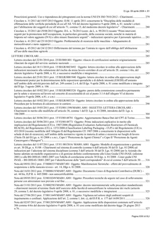 D.Lgs. 09 aprile 2008 n. 81
Pagina XXX di XLI
Prescrizioni generali. Uso e rispondenza dei pittogrammi con la norma UNI EN ISO 7010:2012 - Chiarimenti................. 279
Circolare n. 31/2013 del 18/07/2013 Oggetto: D.M. 11 aprile 2011 concernente la “Disciplina delle modalità di
effettuazione delle verifiche periodiche di cui all’All. VII del decreto legislativo 9 aprile 2008, n, 81. nonché i criteri
per l’abilitazione dei soggetti di cui all’articolo 71, comma 13, del medesimo decreto legislativo” - Chiarimenti. ............. 280
Circolare n. 35/2013 del 29/08/2013 Oggetto: D.L. n. 76/2013 (conv. da L. n. 99/2013) recante “Primi interventi
urgenti per la promozione dell’occupazione, in particolare giovanile, della coesione sociale, nonché in materia di
Imposta sul valore aggiunto (IVA) e altre misure finanziarie urgenti” - indicazioni operative per il personale ispettivo..... 281
Circolare n. 41/2013 del 25/10/2013 Oggetto: Problematiche di sicurezza delle macchine - Adeguamento di
motocoltivatori e moto zappatrici. ..................................................................................................................................... 281
Circolare n. 45/2013 del 24/12/2013 Differimento del termine per l’entrata in vigore dell’obbligo dell’abilitazione
all’uso delle macchine agricole ......................................................................................................................................... 282
LETTERE CIRCOLARI....................................................................................................................................................... 285
Lettera circolare del 22/01/2010 prot. 25/III/0001401 Oggetto: rilascio di certificazioni sanitarie originariamente
rilasciate da organi del servizio sanitario nazionale ........................................................................................................... 285
Lettera circolare del 18/11/2010 prot. 15/SEGR/0023692 Oggetto: lettera circolare in ordine alla approvazione delle
indicazioni necessarie alla valutazione del rischio da stress lavoro-correlato di cui all’articolo 28. comma 1-bis, del
decreto legislativo 9 aprile 2008, n. 81, e successive modifiche e integrazioni................................................................... 285
Lettera circolare del 25/01/2011 prot. 15/SEGR/0001940 Oggetto: lettera circolare in ordine alla approvazione degli
Orientamenti pratici per la determinazione delle esposizioni sporadiche e di debole intensità (ESEDI) all’amianto
nell’ambito delle attività previste dall’art. 249 commi 2 e 4, del D.lgs. 9 aprile 2008, n. 81 come modificato e integrato
dal D.lgs. 3 agosto 2009, n. 106. ....................................................................................................................................... 287
Lettera circolare del 10/02/2011 prot. 15/SEGR/0003326 Oggetto: parere della commissione consultiva permanente
per la salute e sicurezza sul lavoro sul concetto di eccezionalità di cui al punto 3.1.4 dell’allegato VI al decreto
legislativo 9 aprile 2008, n.81, e s.m.i. .............................................................................................................................. 289
Lettera circolare del 10/02/2011 prot. 15/SEGR/003328 Oggetto: lettera circolare in ordine alla approvazione della
Procedura per la fornitura di calcestruzzo in cantiere......................................................................................................... 290
Lettera circolare del 19/05/2011 prot. 15/VI/0011398/MA001.A001 OGGETTO: LETTERA CIRCOLARE -
Chiarimenti in merito alle modifiche all’articolo 38, comma 1 del D. Lgs. n. 81/2008, introdotte dal D. Lgs. n.
106/2009........................................................................................................................................................................... 304
Lettera circolare del 30/06/2011 prot. 15/VI/00148781 Oggetto: Aggiornamento Banca Dati del CPT di Torino.............. 304
Lettera circolare del 30/06/2011 prot. 15/VI/00148771 Oggetto: Prime indicazioni esplicative in merito alle
implicazioni del Regolamento (CE) n. 1907/2006 (Registration Evaluation Authorisation Restriction of Chemicals
REACH), del Regolamento (CE) n. 1272/2008 (Classification Labelling Packaging - CLP) e del Regolamento (UE) n.
453/2010 (recante modifiche dell’Allegato II del Regolamento CE 1907/2006 e concernente le disposizioni sulle
schede di dati di sicurezza), nell’ambito della normativa vigente in materia di salute e sicurezza nei luoghi di lavoro
(Titolo IX del D.Lgs. n. 81/2008 e s.m.i., Capo I “Protezione da Agenti Chimici” e Capo II “Protezione da Agenti
Cancerogeni e Mutageni”)................................................................................................................................................. 311
Lettera circolare del 11/07/2011 prot. 15/VI /0015816/ MA001.A001 Oggetto: Modello di organizzazione e gestione
ex art. 30 DLgs. n. 81/08 - Chiarimenti sul sistema di controllo (comma 4 dell’articolo 30 del D. Lgs. 81/2008) ed
indicazioni per l’adozione del sistema disciplinare (comma 3 dell’articolo 30 del D. Lgs. 81/2008) per le Aziende che
hanno adottato un modello organizzativo e di gestione definito conformemente alle Linee Guida UNI-INAIL (edizione
2001) o alle BS OHSAS 18001:2007 con Tabella di correlazione articolo 30 D.lgs. n. 81/2008 - Linee guida UNI
INAIL - BS OHSAS 18001:2007 per l’identificazione delle “parti corrispondenti” di cui al comma 5 dell’articolo 30. ..... 316
Nota del 09/01/2012 prot. 37/0000337/MA007.001 Oggetto: Manifestazioni fieristiche - effetti del provvedimento di
sospensione e della mancata revoca - art. 14, Dlgs n. 81/2008. .......................................................................................... 320
Nota del 16/01/2012 prot. 37/0000619/MA007.A001 Oggetto: Documento Unico di Regolarità Contributiva (DURC) -
art. 44 bis, D,P.R. n. 445/2000 - non autocertificabilità. .................................................................................................... 321
Nota del 09/05/2012 prot. 32/0010249/MA001.A001 Oggetto: Procedure tecniche da seguire nel caso di sollevamento
persone con attrezzature non previste a tal fine.................................................................................................................. 321
Nota del 31/01/2013 prot. 32/0002583/MA001.A001 Oggetto: decreto interministeriale sulle procedure standardizzate
- chiarimenti inerenti al termine finale dell’esercizio della facoltà di autocertificare la valutazione dei rischi (articolo
29, comma 5, del decreto legislativo 9 aprile 2008, n. 81, e successive modifiche e integrazioni. ...................................... 325
Nota del 27/06/2013 prot. 37/0011649/MA007.A001 Oggetto: Vigilanza nel settore degli ambienti sospetti di
inquinamento o confinati. Applicazione dell’art. 2, comma 1, lett. c), del D.P.R. n. 177 del 14/09/2011............................ 326
Nota del 02/07/2013 prot. 37/0012059/MA007.A001 Oggetto: Applicazione delle disposizioni contenute nell’articolo
306 comma 4-bis del decreto legislativo 9 aprile 2008, n. 81 cosi come modificato dal decreto-legge 28 giugno 2013
n.76................................................................................................................................................................................... 327
 