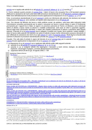 TITOLO I - PRINCIPI COMUNI D.Lgs. 09 aprile 2008 n. 81
CAPO III - GESTIONE DELLA PREVENZIONE NEI LUOGHI DI LAVORO Pagina 28 di 174
periodo non si applica alle attività di cui all’articolo 31, comma 6, lettere a), b), c), d) nonché g).
37
6. Fermo restando quanto previsto al comma 6-ter, i datori di lavoro che occupano fino a 50 lavoratori possono
effettuare la valutazione dei rischi sulla base delle procedure standardizzate di cui all’articolo 6, comma 8, lettera f).
Nelle more dell’elaborazione di tali procedure trovano applicazione le disposizioni di cui ai commi 1, 2, 3, e 4.
38
6-bis. Le procedure standardizzate di cui al comma 6, anche con riferimento alle aziende che rientrano nel campo
di applicazione del titolo IV, sono adottate nel rispetto delle disposizioni di cui all’articolo 28.
6-ter. Con decreto del Ministro del lavoro e delle politiche sociali, da adottare, sulla base delle indicazioni della
Commissione consultiva permanente per la salute e sicurezza sul lavoro e previa intesa in sede di Conferenza
permanente per i rapporti tra lo Stato, le regioni e le province autonome di Trento e di Bolzano, sono individuati
settori di attività a basso rischio di infortuni e malattie professionali, sulla base di criteri e parametri oggettivi,
desunti dagli indici infortunistici dell’INAIL e relativi alle malattie professionali di settore e specifiche della singola
azienda. Il decreto di cui al primo periodo reca in allegato il modello con il quale, fermi restando i relativi obblighi, i
datori di lavoro delle aziende che operano nei settori di attività a basso rischio infortunistico possono dimostrare di
aver effettuato la valutazione dei rischi di cui agli articoli 17 e 28 e al presente articolo. Resta ferma la facoltà delle
aziende di utilizzare le procedure standardizzate previste dai commi 5 e 6 del presente articolo.
39
6-quater. Fino alla data di entrata in vigore del decreto di cui al comma 6-ter per le aziende di cui al medesimo
comma trovano applicazione le disposizioni di cui ai commi 5, 6 e 6-bis.
40
7. Le disposizioni di cui al comma 6 non si applicano alle attività svolte nelle seguenti aziende:
a) aziende di cui all’articolo 31, comma 6, lettere a), b), c), d), f) e g);
b) aziende in cui si svolgono attività che espongono i lavoratori a rischi chimici, biologici, da atmosfere
esplosive, cancerogeni mutageni, connessi all’esposizione ad amianto;
c) soppressa dall’art.29 del D.Lgs. 05 agosto 2009, n. 106
SanzioniPenali
Sanzioni per il datore di lavoro
• Art. 29, co. 1
- arresto da tre a sei mesi o ammenda da 2.740,00 a 7.014,40 euro [Art. 55, co. 1]
- arresto da quattro a otto mesi se la violazione è commessa:
o nelle aziende di cui all’articolo 31, comma 6, lettere a), b), c), d), f) e g) [Art. 55, co. 2, lett. a)];
o in aziende in cui si svolgono attività che espongono i lavoratori a rischi biologici di cui all’art. 268, co. 1, lett. c) e d), da atmosfere
esplosive, cancerogeni mutageni, e da attività di manutenzione, rimozione smaltimento e bonifica di amianto [Art. 55, co. 2, lett. b)];
o per le attività disciplinate dal Titolo IV caratterizzate dalla compresenza di più imprese e la cui entità presunta di lavoro non sia inferiore a
200 uomini-giorno [Art. 55, co. 2, lett. c)].
• Art. 29, co. 2 e 3: ammenda da 2.192,00 a 4.384,00 euro se adotta il documento di cui all’Art. 17, co. 1, lett. a) senza le modalità dei predetti commi
[Art. 55, co. 3]
Sanzioni
Amministrativ
e
Sanzioni per il datore di lavoro e il dirigente
• Art. 29, co. 4: sanzione amministrativa pecuniaria da 2.192,00 a 7.233,60 euro [Art. 55, co. 5, lett. f)]
DECRETI ATTUATIVI
Decreto interministeriale 30 novembre 2012 - “Procedure standardizzate” per la valutazione dei rischi di cui all'articolo 29, comma 5, del decreto
legislativo n. 81/2008, ai sensi dell'articolo 6, comma 8, lettera f),
LETTERE CIRCOLARI
Lettera circolare del 18/11/2010 prot. 15/SEGR/0023692 - Oggetto: lettera circolare in ordine alla approvazione delle indicazioni necessarie alla
valutazione del rischio da stress lavoro-correlato di cui all’articolo 28. comma 1-bis, del decreto legislativo 9 aprile 2008, n. 81, e successive modifiche e
integrazioni.
Lettera circolare del 25/01/2011 Prot, 15/SEGR/0001940 - Oggetto: lettera circolare in ordine alla approvazione degli Orientamenti pratici per la
determinazione delle esposizioni sporadiche e di debole intensità (ESEDI) all’amianto nell’ambito delle attività previste dall’art. 249 commi 2 e 4, del
D.lgs. 9 aprile 2008, n. 81 come modificato e integrato dal D.lgs. 3 agosto 2009, n. 106.
Nota del 31/01/2013 prot. 32/0002583/MA001.A001 Oggetto: decreto interministeriale sulle procedure standardizzate - chiarimenti inerenti al termine
finale dell’esercizio della facoltà di autocertificare la valutazione dei rischi (articolo 29, comma 5, del decreto legislativo 9 aprile 2008, n. 81, e successive
modifiche e integrazioni.
INTERPELLI
INTERPELLO N. 7/2012 del 15/11/2012 - Valutazione del rischio e utilizzo delle procedure standardizzate
INTERPELLO N. 14/2013 del 24/10/2013 - Limiti di utilizzo delle procedure standardizzate
Richiami all’Art. 29:
37
Comma modificato dall’art. 32 del decreto-legge 21/06/2013, n. 69 recante “Disposizioni urgenti per il rilancio dell'economia” (G.U. n.144 del 21/6/2013 -
S.O. n. 50) convertito con modificazioni dalla Legge 9/08/2013, n. 98 (G.U. n. 194 del 20/08/2013 - S.O. n. 63);
38
Comma modificato dall’art. 32 del decreto-legge 21/06/2013, n. 69 recante “Disposizioni urgenti per il rilancio dell'economia” (G.U. n.144 del 21/6/2013 -
S.O. n. 50) convertito con modificazioni dalla Legge 9/08/2013, n. 98 (G.U. n. 194 del 20/08/2013 - S.O. n. 63);
39
Comma inserito dall’art. 32 del decreto-legge 21/06/2013, n. 69 recante “Disposizioni urgenti per il rilancio dell'economia” (G.U. n.144 del 21/6/2013 -
S.O. n. 50) convertito con modificazioni dalla Legge 9/08/2013, n. 98 (G.U. n. 194 del 20/08/2013 - S.O. n. 63). Ai sensi dell’art. 32 comma 2 del predetto
D.L. il decreto di cui all’art. 29 comma 6-ter sarà adottato entro novanta giorni dalla data di entrata in vigore dello stesso;
40
Comma inserito dall’art. 32 del decreto-legge 21/06/2013, n. 69 recante “Disposizioni urgenti per il rilancio dell'economia” (G.U. n.144 del 21/6/2013 -
S.O. n. 50) convertito con modificazioni dalla Legge 9/08/2013, n. 98 (G.U. n. 194 del 20/08/2013 - S.O. n. 63);
 