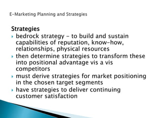 Strategies
 bedrock strategy - to build and sustain
capabilities of reputation, know-how,
relationships, physical resourc...