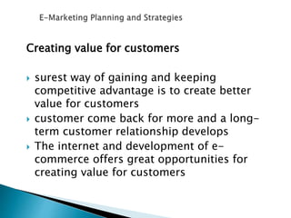 Creating value for customers
 surest way of gaining and keeping
competitive advantage is to create better
value for custo...