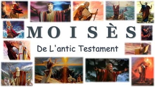 M O I S È S
De L'antic Testament
 