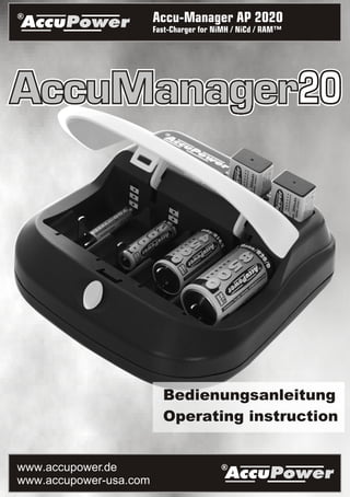 ®
AccuPower               Accu-Manager AP 2020
                        Fast-Charger for NiMH / NiCd / RAM™




                          Bedienungsanleitung
                          Operating instruction


www.accupower.de                          ®
www.accupower-usa.com                      AccuPower
 