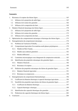 163Sommaire
Sommaire
1. Résistance à la rupture des bétons légers........................................................................ 165
1.1. Influence de la proportion de sable léger................................................................. 165
1.2. Influence de la nature des granulats ........................................................................ 166
1.3. Influence de la composition du liant........................................................................ 169
2. Module d’élasticité dynamique des bétons légers .......................................................... 170
2.1. Influence de la proportion de sable léger................................................................. 170
2.2. Influence de la nature des granulats ........................................................................ 172
2.3. Influence de la composition du liant........................................................................ 174
3. Optimisation des comportements mécanique et thermique des bétons légers................ 175
4. Homogénéisation du comportement mécanique............................................................. 178
4.1. Problème de l’inclusion d’Eshelby.......................................................................... 178
4.2. Comportement équivalent d’un matériau multi-phases polydisperses.................... 179
4.2.1. Modèle de Mori-Tanaka..................................................................................... 181
4.2.2. Modèle auto-cohérent généralisé ....................................................................... 182
4.2.3. Modèle différentiel............................................................................................. 183
4.3. Contraintes microscopiques sous chargement de compression uniaxiale ............... 185
4.4. Identification des propriétés mécaniques des granulats légers................................ 186
4.4.1. Module d’élasticité............................................................................................. 186
4.4.2. Résistance à la rupture........................................................................................ 190
4.5. Prédiction des propriétés mécaniques des bétons de granulats légers..................... 191
4.5.1. Module d’élasticité équivalent ........................................................................... 191
4.5.2. Résistance en compression................................................................................. 194
5. Homogénéisation du comportement thermoélastique..................................................... 196
5.1. Coefficient de dilatation thermique et capacité thermique équivalents................... 196
5.2. Sensibilité des propriétés équivalentes des bétons de granulats légers ................... 197
5.2.1. Coefficient de dilatation thermique.................................................................... 197
5.2.2. Capacité thermique volumique........................................................................... 199
5.3. Identification des capacités thermiques des granulats............................................. 201
5.4. Prédictions des capacités thermiques des bétons légers .......................................... 202
6. Conclusion ...................................................................................................................... 204
 