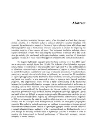 Abstract
In a building, heat is lost through a variety of surfaces (wall, roof and floor) that may
contain concrete. It is therefore useful to consider alternative concrete structures with
improved thermal insulation properties. The use of lightweight aggregates, which have good
thermal properties due to their porous structure, can present a solution for improving the
insulation capacity of the concrete elements. This embedded insulation technique allows
lighter construction systems while satisfying the requirements of the RT 2012. This study
aims to optimize the mechanical performance/insulating capacity coupling of lightweight
aggregate concrete. It is based on a double approach of experimental and numerical analysis.
The targeted lightweight aggregate concretes have a density lower than 1500 kg/m3
and a compressive strength higher than 25 MPa. The influence of the lightweight aggregate
nature, the rate of substitution of alluvial sand by lightweight sand, W/C ratio and the addition
of silica fume on the mechanical and thermal performances of concrete is studied. This allows
to identify formulations suitable for a wide range of structural applications. Young's modulus,
compressive strength, thermal conductivity and diffusivity are measured on 25 formulations
of lightweight aggregate concrete. The thermal behavior of these concretes, including sensible
and latent heat transfer, is also examined in order to optimize their thermal insulation
properties. The experimental results provide a better understanding of the relationship
between the formulation of lightweight aggregate concrete and the mechanical performance to
insulating capacity ratio. Based on some experimental measurements, numerical modeling is
carried out in order to identify the thermal properties (thermal conductivity, specific heat) and
mechanical properties (Young's modulus, fracture strength) of lightweight aggregates (gravel
and sand) which are difficult to measure experimentally. Homogenization methods for two
phase materials are used for this purpose. By knowing the thermal and mechanical properties
of different components, the predictive modeling of the macroscopic behavior of lightweight
concrete can be developed from homogenization schemes for multi-phase polydisperse
materials. The analytical methods developed are validated by comparison with experimental
measurements for the different families of lightweight aggregate concrete studied. They will
eventually alleviate the costs and delays of the experimental analysis. The heat transfer over a
year through the building envelope made of lightweight concrete is modeled in order to
quantify the improvement in thermal performance of lightweight aggregate concrete
compared to normal concrete.
 