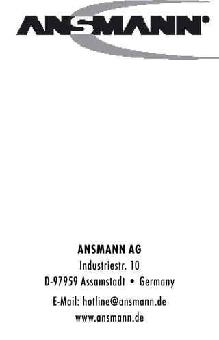ansMann ag
         Industriestr. 10
D-97959 Assamstadt • Germany
  E-Mail: hotline@ansmann.de
       www.ansmann.de
 
