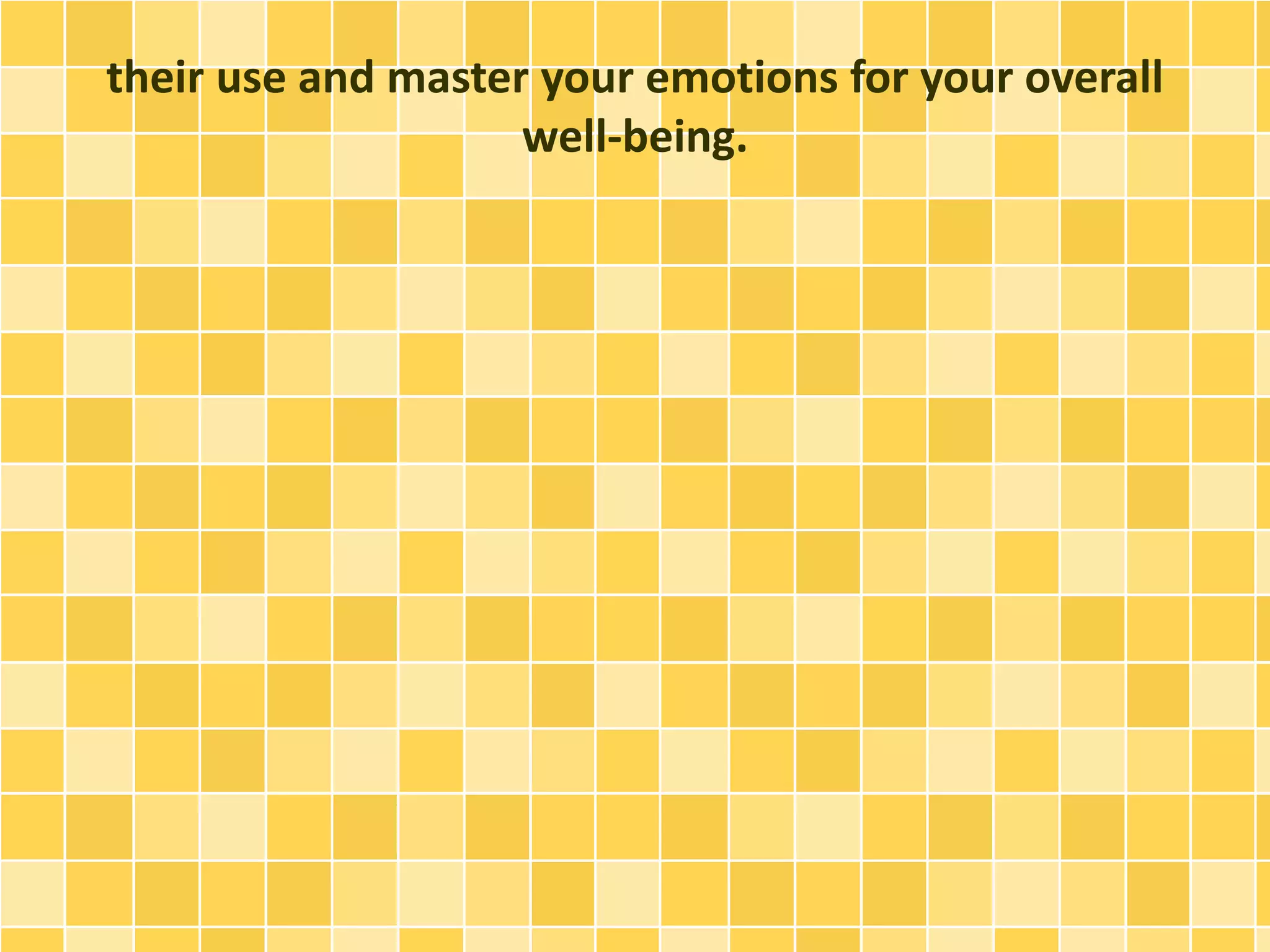 their use and master your emotions for your overall
well-being.
 