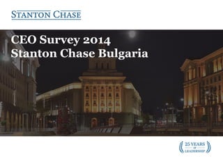 CEO Survey 2014
Stanton Chase Bulgaria
 