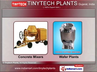 Gujarat, India




                 Concrete Mixers                Wafer Plants
© Tinytech Plants, All Rights Reserved


 ...
