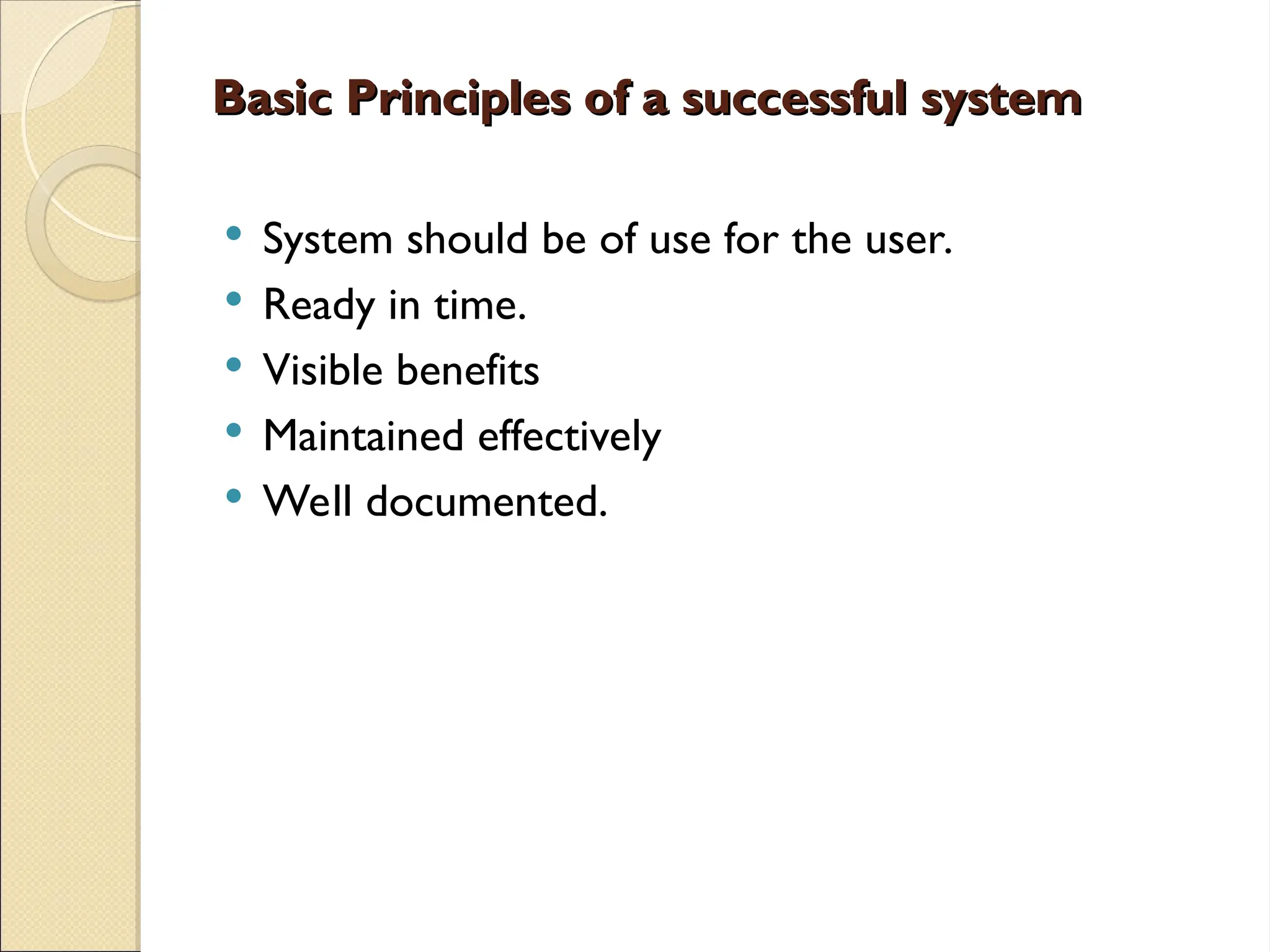 Basic Principles of a successful system
Basic Principles of a successful system
 System should be of use for the user.
 Ready in time.
 Visible benefits
 Maintained effectively
 Well documented.
 