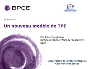 Un nouveau modèle de TPE Par Alain Tourdjman  Directeur Etudes, Veille & Prospective BPCE Observatoire de la Petite Entreprise Conférence de presse 