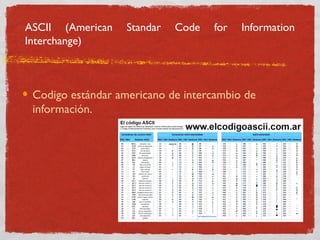 ASCII (American Standar Code for Information
Interchange)
Codigo estándar americano de intercambio de
información.
 