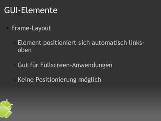GUI-Elemente Frame-Layout   Element positioniert sich automatisch links-oben   Gut für Fullscreen-Anwendungen   Keine Positionierung möglich  