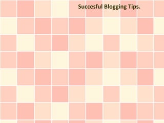 Succesful Blogging Tips.
 