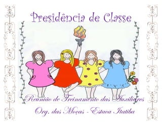 Presidência de Classe




Reunião de Treinamento das Auxiliares
 Org. das Moças -Estaca Itatiba
 
