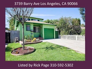 3739 Barry Ave Los Angeles, CA 90066
Listed by Rick Page 310-592-5302
 