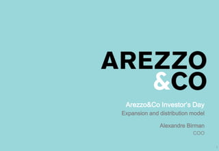 Arezzo&Co Investor’s Day
     Expansion and distribution model

                       Alexandre Birman
| Apresentação do Roadshow
                                  COO

                             1            1
 