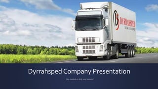 Dyrrahsped Company Presentation
Our standards to help your business!
 
