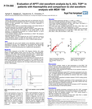 Evaluation of APTT clot waveform analysis by IL ACL TOP®
in
patients with Haemophilia and comparison to clot waveform
analysis with MDA®
180
Aghighi S., Riddell A.F., Vijayakumar, E., Chowdary, P.
Katharine Dormandy Haemophilia Centre & Thrombosis Unit, The Royal Free Hospital, Pond Street, London NW3 2QG, U.K.
Introduction
•Optical data generated during clotting tests such as prothrombin time (PT)
and activated partial thromboplastin time (APTT) have been used to measure
kinetics of fibrin generation, and indirectly of thrombin generation in
haemophilia patients 1
.
• Formation of fibrin leads to a concomitant increase in the optical density of
the plasma specimen (or a decrease in light transmittance).
• Modern automated photo-optical coagulation analysers, collect optical data
over the entire course of clot formation and an optical profile, or clot
waveform, is mathematically processed by a software algorithm, to derive
parameters of coagulation velocity.
• Clot waveform analysis using light transmittance on MDA®
180 analysers
has previously been reported 1,2,3
.
•Recently, Solano et al. have studied the use of APTT derivative curves by
using absorbance values to create the clot reaction curve on ACL TOP®
analysers Instrumentation Laboratory (IL), USA) in different patient groups 4
.
Conclusion
•The APTT clot reaction derivatives, produced by the ACL TOP®
correlated
significantly with the parameters of clot waveform analysis on the MDA®
180.
•Similar to MDA clot waveform analysis, ACL TOP®
results showed a
significant correlation with FVIII/FIX levels.
•The high sensitivity and specificity of these tests make them a reliable
predictor of FVIII/FIX levels in haemophilia patients.
Aim
To investigate the use of clot reaction curve derivatives, based on light
absorbance on the ACL TOP®
coagulometer, and compare them with the light
transmittance generated clot waveform as performed on the MDA®
180
analyser, in a normal individual group and in patients with haemophilia A.
References
1. Braun, P.J., Givens, T.B., Stead, A.G., Beck, L.R., Gooch, S.A., Fischer, T.J. (1997). Properties of optical data from APTT and PT
assays. Thromb Haemost, 78, 1079-87.
2. Downey, C., Kasmir, R.. Toh, CH. (1997). Novel and diagnostically applicable information from optical waveform analysis of blood
coagulation in disseminated intravascular coagulation. British Journal of Haematology, 98(1), 68-73.
3. Shima, M., Matsumoto, T., Fukuda, K., Kubota, Y., Tanaka, I., Nishiya, K (2002). The utility of activated partial thromboplastin time (aptt)
clot waveform analysis in the investigation of hemophilia a patients with very low levels of factor viii activity (FVIII:C). Thromb Haemost,
87(3), 436-441.
4. Solano, C., Zerafa, P., Bird, R. (2010). A study of atypical APTT derivative curves on the ACL TOP coagulation analyser. Int Jnl Lab Hem
33(1), 67-78.
Methods
•APTTs were measured on the MDA®
180 (Organon Teknika, UK), using
Platelin LS reagent (Stago, France) and on an ACL TOP®
, using SynthASIL
reagent (IL, USA). MDA®
180 clot waveform parameters (Min1 = velocity, Min2
= acceleration) and ACL TOP®
clot profile parameters (Max1 = velocity, Max2
= acceleration) were calculated by the manufacturer’s software.
•A reference range was established for each parameter and compared with 70
patients with Haemophilia (Haemophilia A: severe, n=27, moderate n=9, mild
n=10, and Haemophilia B: severe n=9, moderate n=3, mild n=4). FVIII and FIX
activity levels were also measured with one-stage clotting factor assay using
the ACL®
3000 analyser.
Results
•Min1 correlated significantly with Max1 (r = 0.883, p < 0.0001)
•Min2 also correlated significantly with Max2 (r = 0.883, p < 0.0001)
•FVIII levels correlated significantly with Min1, Min2, Max1, and Max2 (r =
0.804, 0.837, 0.701, 0.75;respectivly; p < 0.0001)
•FIX levels were also correlated significantly with Min1, Min2, Max1, and
Max2 (r = 0.721, 0.697, 0.685, 0.681 respectively; p < 0.001)
•Sensitivity and specificity of tests to distinguish between normal individuals
and patients with Haemophilia A or B was Min1 = 99%, 96%, Min2 = 97%,
96%, Max1 = 98%, 96% and Max2 = 100%, 96%.
Discussion
•Clot waveform analysis, based on light transmission on the MDA®
180
analyser, has been used to analyse fibrin clot formation beyond clot detection
as a surrogate marker of thrombin generation.
•Several groups have described the usefulness of clot waveform analysis in
different clinical settings 1,2,3
.
•In our study light absorbance based APTT derivatives generated by the ACL
TOP®
, correlated significantly with parameters of clot waveform by the MDA®
180. The high sensitivity and specificity we achieved make them a useful
global screening test.
•Our results showed a significant correlation between FVIII/FIX clotting activity
levels and Max1/Max2.
•APTT velocity and acceleration parameters of fibrin polymerisation may not
only be dependent on clotting factor levels but also other markers that may
influence the coagulation potential of individuals.
•Further studies are required to determine the correlation of APTT derivatives
and clinical phenotype of haemophilia patients.
Figure A showing linear regression
analysis of comparison of ACL TOP®
Max1 and MDA ®
180 Min1 (r2
=
0.771).
Figure B showing linear regression
analysis of ACL TOP®
Max2 and
MDA ®
180 Min2 (r2
= 0.789).
0 50 100 150
0
10
20
30
40
50
Min2
%
Max2
%
0 50 100 150
0
20
40
60
80
Min1
%
Max1
%
APTT clot reaction curve by ACL
TOP®
.
Based on light absorbance, point a is the
start of light absorbance by addition of
activating reagent. Point b indicates the
initiation of coagulation. Point c is the
coagulation midpoint. Point d is the end of
coagulation phase. Point e is the end of
acquisition time. The absolute value of
Max1 shows the maximum coagulation
velocity and the absolute value of Max2
shows the maximum coagulation
acceleration 4
.
APTT clot reaction curve by MDA®
180.
Based on light transmittance, point a is the
start of light transmittance by addition of
activating reagent. Point b indicates the
initiation of coagulation. Point c is the
coagulation midpoint. Point d is the end of
coagulation phase. Point e is the end of
acquisition time. The absolute value of Min1
shows the maximum coagulation velocity
and the absolute value of Min2 shows the
maximum coagulation acceleration 1
.
Max2
Max1
d
c
ba
mAbs
Time (s)
e
P-TH-568
Figure A Figure B
Min2
%
Min1
%
 