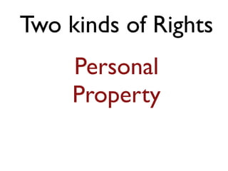 Two kinds of Rights
Personal
Property
 