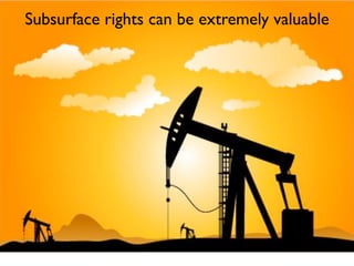 Subsurface rights can be extremely valuable
 