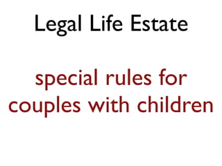 Legal Life Estate
special rules for
couples with children
 