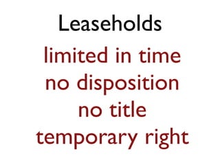 Leaseholds
limited in time
no disposition
no title
temporary right
 